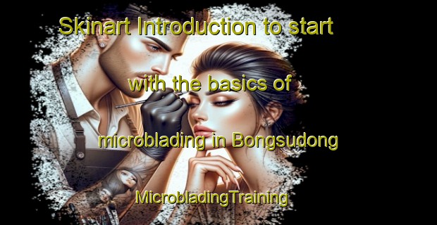 Skinart Introduction to start with the basics of microblading in Bongsudong | MicrobladingTraining | MicrobladingClasses | SkinartTraining-Korea