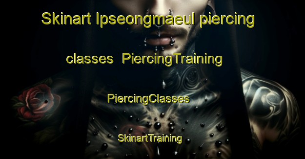 Skinart Ipseongmaeul piercing classes | PiercingTraining | PiercingClasses | SkinartTraining-Korea