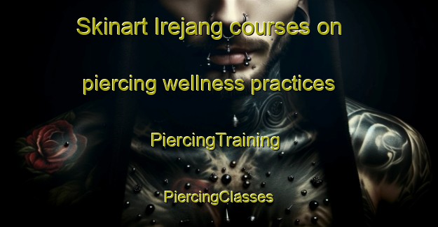 Skinart Irejang courses on piercing wellness practices | #PiercingTraining #PiercingClasses #SkinartTraining-Korea