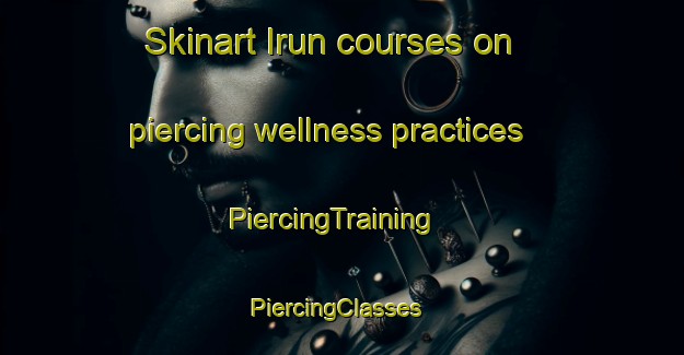 Skinart Irun courses on piercing wellness practices | PiercingTraining | PiercingClasses | SkinartTraining-Korea