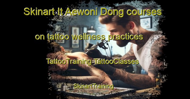 Skinart It Aewoni Dong courses on tattoo wellness practices | #TattooTraining #TattooClasses #SkinartTraining-Korea