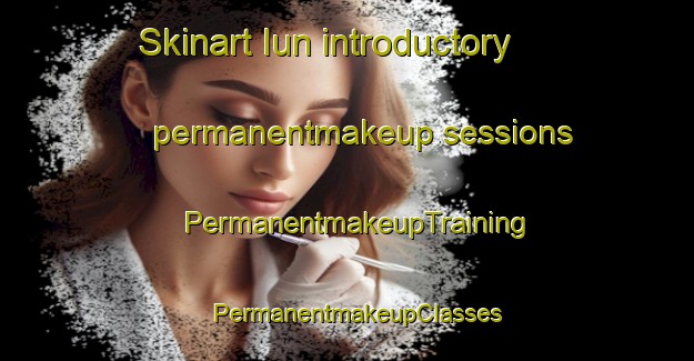 Skinart Iun introductory permanentmakeup sessions | PermanentmakeupTraining | PermanentmakeupClasses | SkinartTraining-Korea