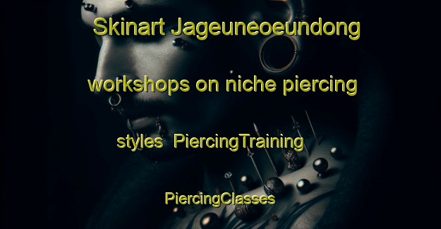 Skinart Jageuneoeundong workshops on niche piercing styles | #PiercingTraining #PiercingClasses #SkinartTraining-Korea