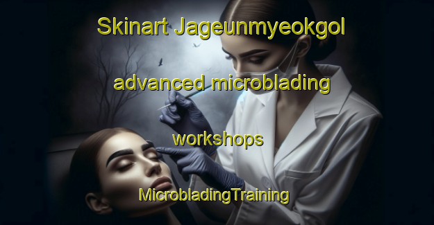 Skinart Jageunmyeokgol advanced microblading workshops | #MicrobladingTraining #MicrobladingClasses #SkinartTraining-Korea