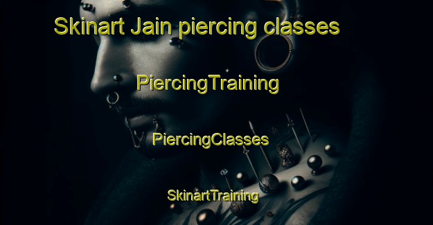Skinart Jain piercing classes | PiercingTraining | PiercingClasses | SkinartTraining-Korea