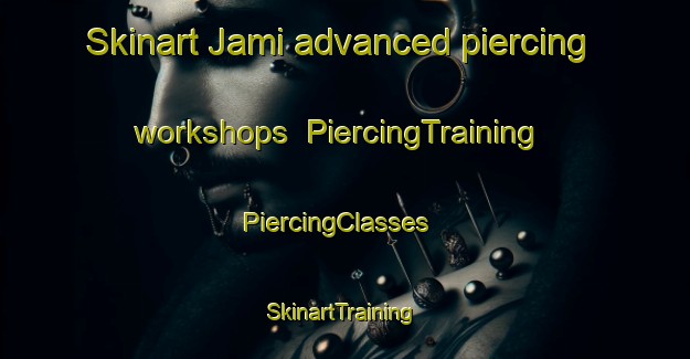 Skinart Jami advanced piercing workshops | PiercingTraining | PiercingClasses | SkinartTraining-Korea