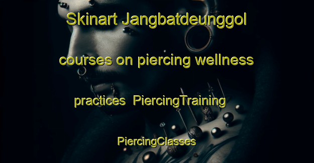 Skinart Jangbatdeunggol courses on piercing wellness practices | #PiercingTraining #PiercingClasses #SkinartTraining-Korea