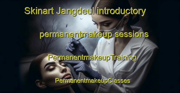 Skinart Jangdeul introductory permanentmakeup sessions | PermanentmakeupTraining | PermanentmakeupClasses | SkinartTraining-Korea