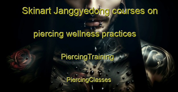 Skinart Janggyedong courses on piercing wellness practices | #PiercingTraining #PiercingClasses #SkinartTraining-Korea