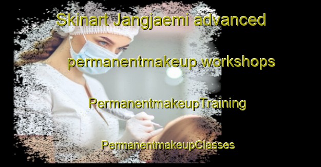 Skinart Jangjaemi advanced permanentmakeup workshops | #PermanentmakeupTraining #PermanentmakeupClasses #SkinartTraining-Korea