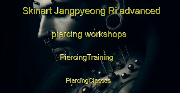 Skinart Jangpyeong Ri advanced piercing workshops | PiercingTraining | PiercingClasses | SkinartTraining-Korea