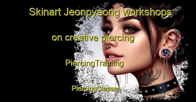 Skinart Jeonpyeong workshops on creative piercing | PiercingTraining | PiercingClasses | SkinartTraining-Korea