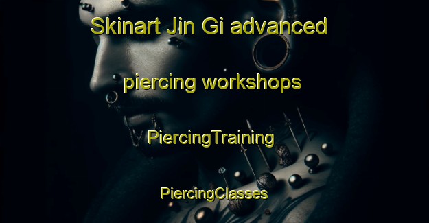 Skinart Jin Gi advanced piercing workshops | #PiercingTraining #PiercingClasses #SkinartTraining-Korea