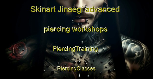 Skinart Jinaegi advanced piercing workshops | #PiercingTraining #PiercingClasses #SkinartTraining-Korea