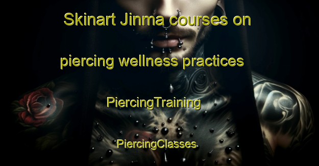 Skinart Jinma courses on piercing wellness practices | PiercingTraining | PiercingClasses | SkinartTraining-Korea