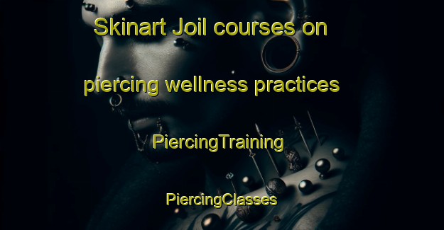 Skinart Joil courses on piercing wellness practices | #PiercingTraining #PiercingClasses #SkinartTraining-Korea