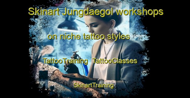 Skinart Jungdaegol workshops on niche tattoo styles | TattooTraining | TattooClasses | SkinartTraining-Korea