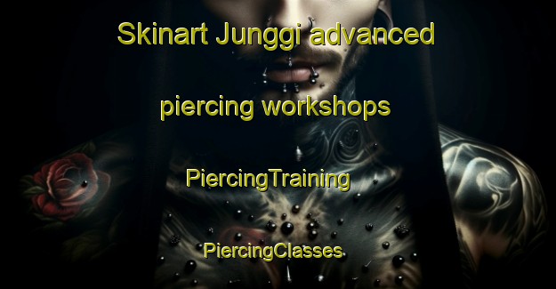 Skinart Junggi advanced piercing workshops | PiercingTraining | PiercingClasses | SkinartTraining-Korea