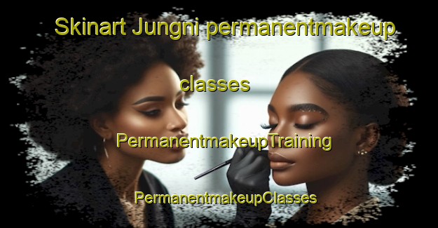 Skinart Jungni permanentmakeup classes | PermanentmakeupTraining | PermanentmakeupClasses | SkinartTraining-Korea