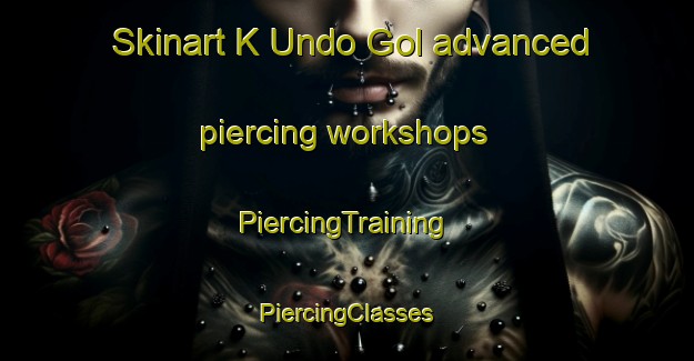 Skinart K Undo Gol advanced piercing workshops | #PiercingTraining #PiercingClasses #SkinartTraining-Korea