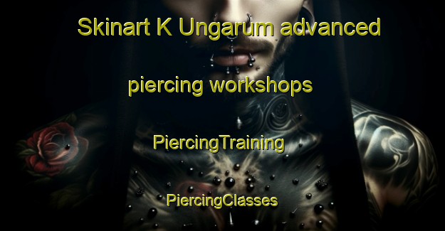 Skinart K Ungarum advanced piercing workshops | #PiercingTraining #PiercingClasses #SkinartTraining-Korea