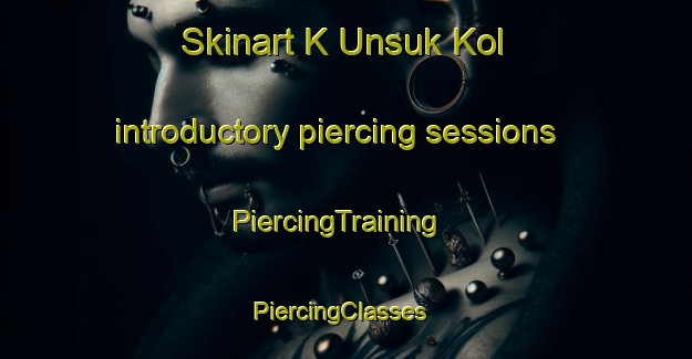 Skinart K Unsuk Kol introductory piercing sessions | PiercingTraining | PiercingClasses | SkinartTraining-Korea