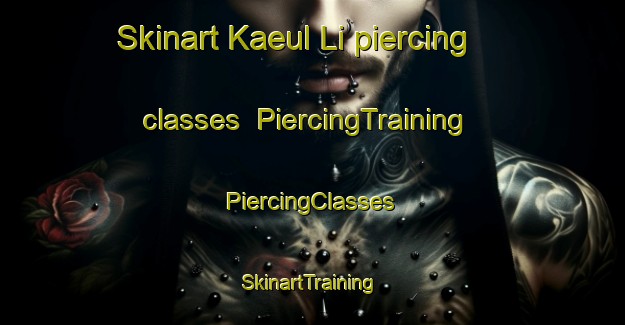 Skinart Kaeul Li piercing classes | #PiercingTraining #PiercingClasses #SkinartTraining-Korea