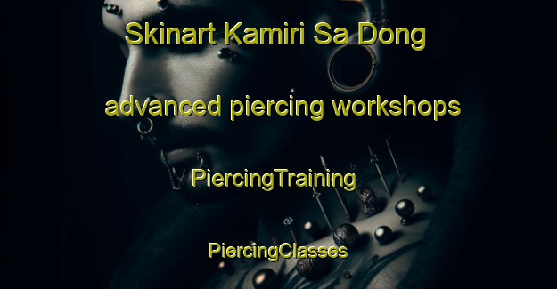 Skinart Kamiri Sa Dong advanced piercing workshops | #PiercingTraining #PiercingClasses #SkinartTraining-Korea