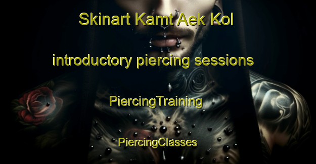 Skinart Kamt Aek Kol introductory piercing sessions | #PiercingTraining #PiercingClasses #SkinartTraining-Korea