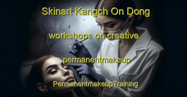 Skinart Kangch On Dong workshops on creative permanentmakeup | PermanentmakeupTraining | PermanentmakeupClasses | SkinartTraining-Korea