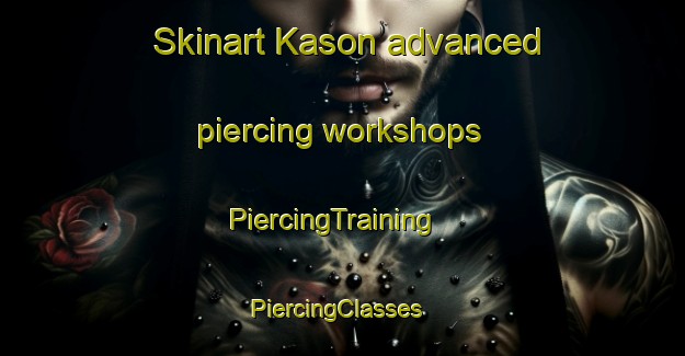 Skinart Kason advanced piercing workshops | PiercingTraining | PiercingClasses | SkinartTraining-Korea