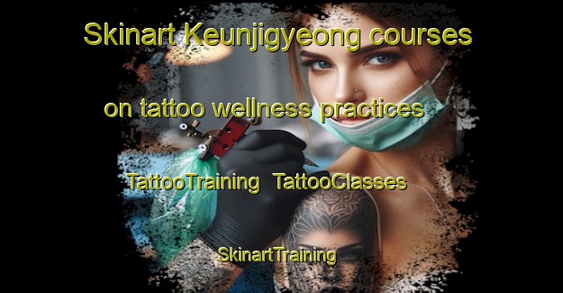Skinart Keunjigyeong courses on tattoo wellness practices | TattooTraining | TattooClasses | SkinartTraining-Korea
