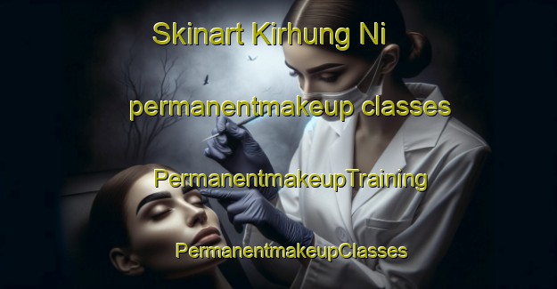 Skinart Kirhung Ni permanentmakeup classes | #PermanentmakeupTraining #PermanentmakeupClasses #SkinartTraining-Korea