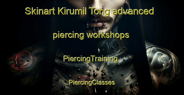 Skinart Kirumil Tong advanced piercing workshops | #PiercingTraining #PiercingClasses #SkinartTraining-Korea