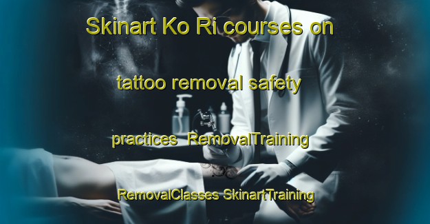 Skinart Ko Ri courses on tattoo removal safety practices | #RemovalTraining #RemovalClasses #SkinartTraining-Korea