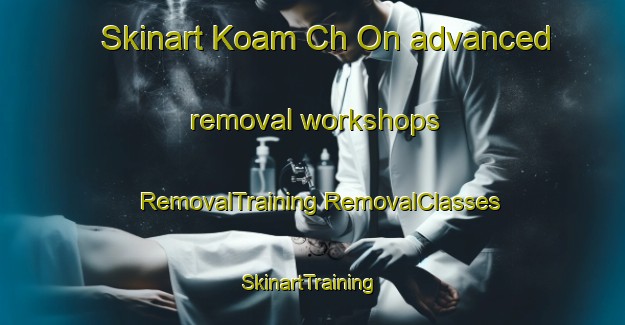 Skinart Koam Ch On advanced removal workshops | #RemovalTraining #RemovalClasses #SkinartTraining-Korea