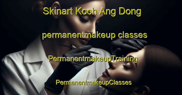 Skinart Koch Ang Dong permanentmakeup classes | PermanentmakeupTraining | PermanentmakeupClasses | SkinartTraining-Korea