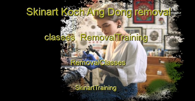 Skinart Koch Ang Dong removal classes | RemovalTraining | RemovalClasses | SkinartTraining-Korea