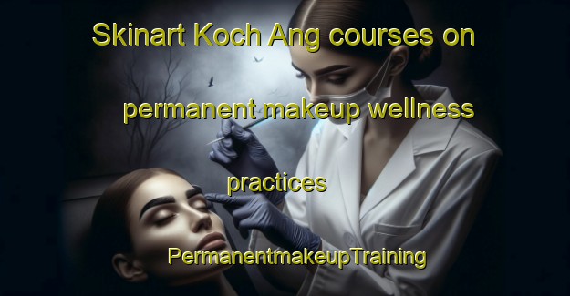 Skinart Koch Ang courses on permanent makeup wellness practices | #PermanentmakeupTraining #PermanentmakeupClasses #SkinartTraining-Korea