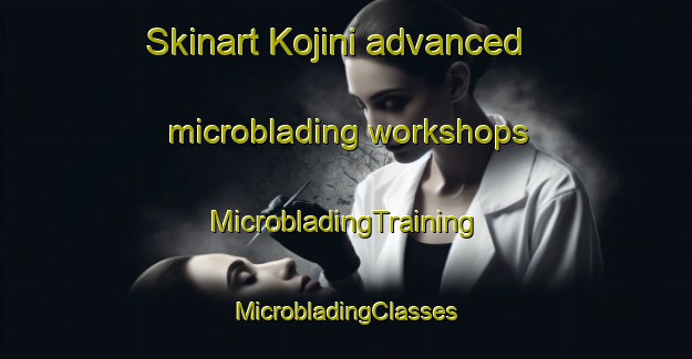 Skinart Kojini advanced microblading workshops | #MicrobladingTraining #MicrobladingClasses #SkinartTraining-Korea