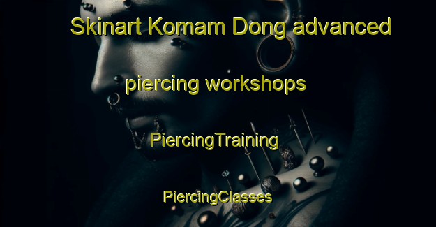 Skinart Komam Dong advanced piercing workshops | #PiercingTraining #PiercingClasses #SkinartTraining-Korea