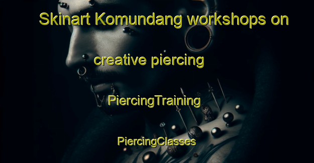 Skinart Komundang workshops on creative piercing | #PiercingTraining #PiercingClasses #SkinartTraining-Korea