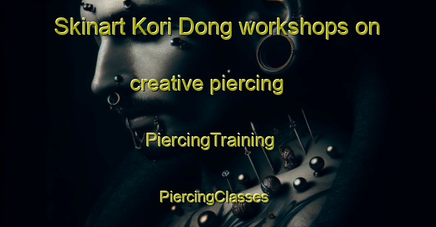 Skinart Kori Dong workshops on creative piercing | PiercingTraining | PiercingClasses | SkinartTraining-Korea