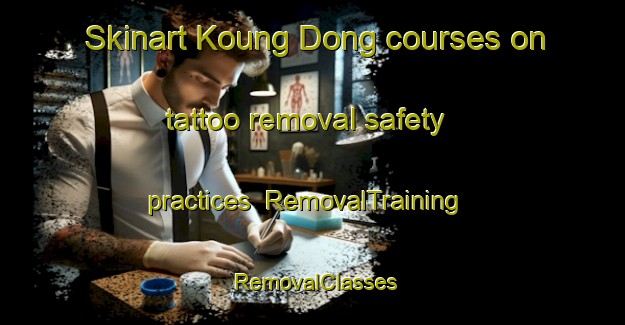 Skinart Koung Dong courses on tattoo removal safety practices | RemovalTraining | RemovalClasses | SkinartTraining-Korea