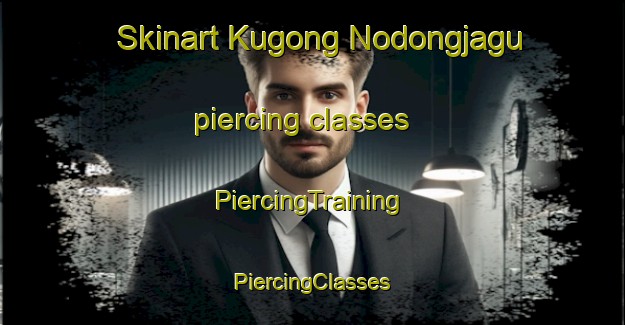 Skinart Kugong Nodongjagu piercing classes | #PiercingTraining #PiercingClasses #SkinartTraining-Korea