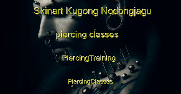 Skinart Kugong Nodongjagu piercing classes | #PiercingTraining #PiercingClasses #SkinartTraining-Korea