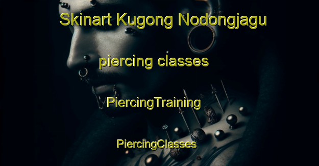 Skinart Kugong Nodongjagu piercing classes | PiercingTraining | PiercingClasses | SkinartTraining-Korea