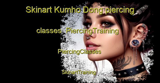 Skinart Kumho Dong piercing classes | #PiercingTraining #PiercingClasses #SkinartTraining-Korea