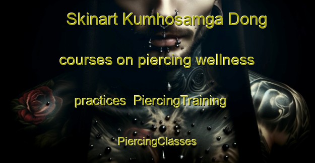 Skinart Kumhosamga Dong courses on piercing wellness practices | #PiercingTraining #PiercingClasses #SkinartTraining-Korea