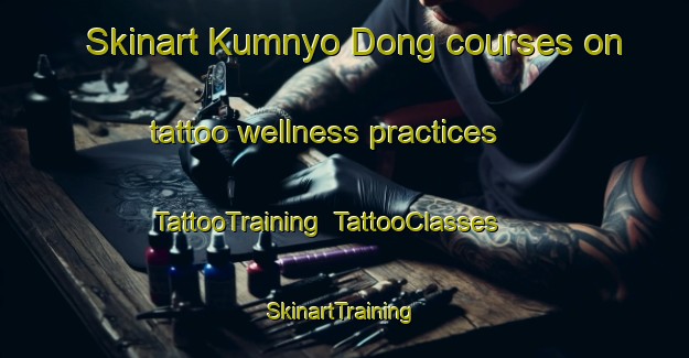 Skinart Kumnyo Dong courses on tattoo wellness practices | TattooTraining | TattooClasses | SkinartTraining-Korea